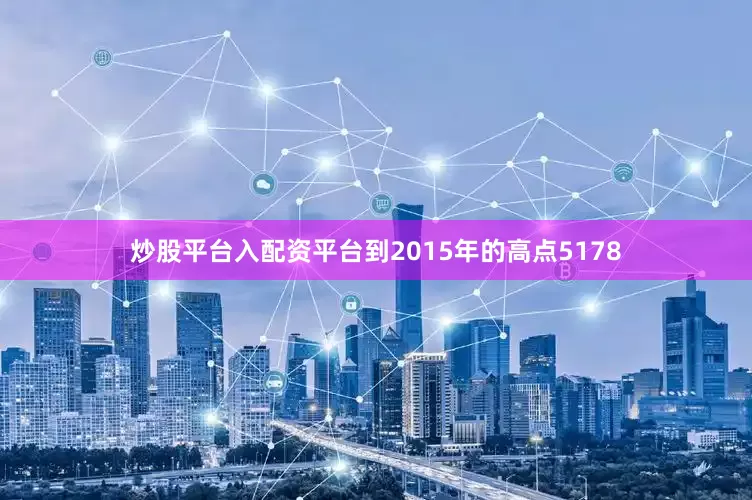 炒股平台入配资平台到2015年的高点5178