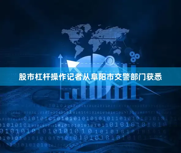 股市杠杆操作记者从阜阳市交警部门获悉