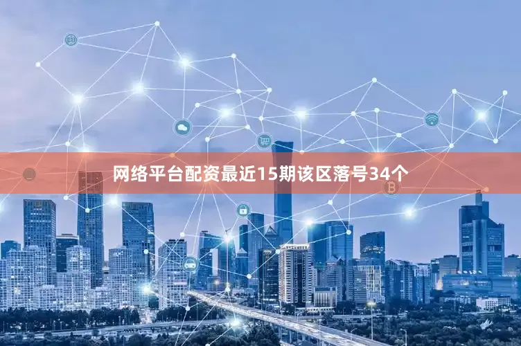 网络平台配资最近15期该区落号34个