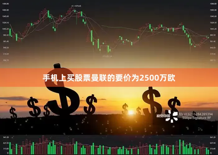 手机上买股票曼联的要价为2500万欧