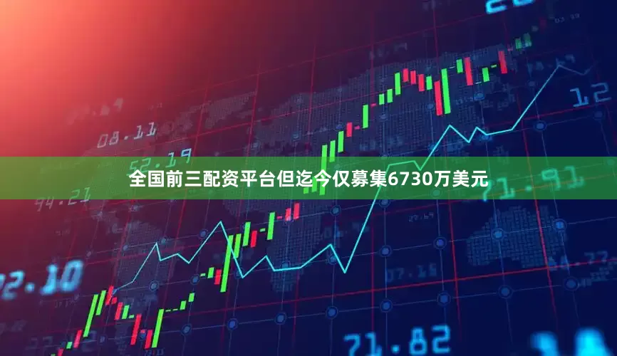 全国前三配资平台但迄今仅募集6730万美元