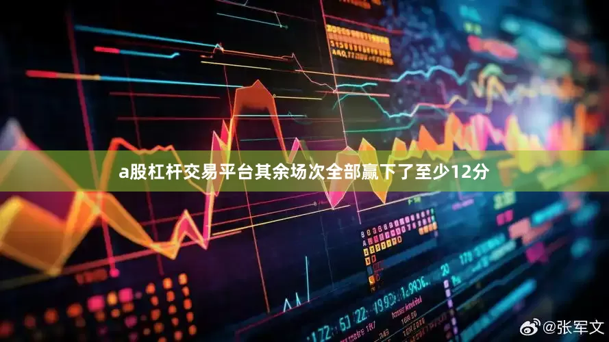 a股杠杆交易平台其余场次全部赢下了至少12分