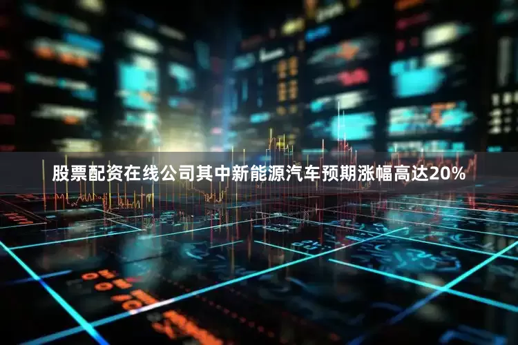 股票配资在线公司其中新能源汽车预期涨幅高达20%