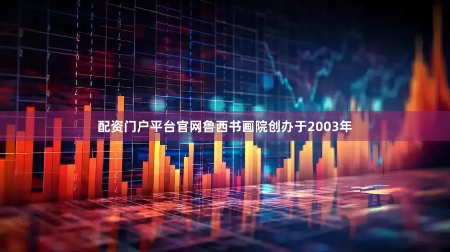 配资门户平台官网鲁西书画院创办于2003年