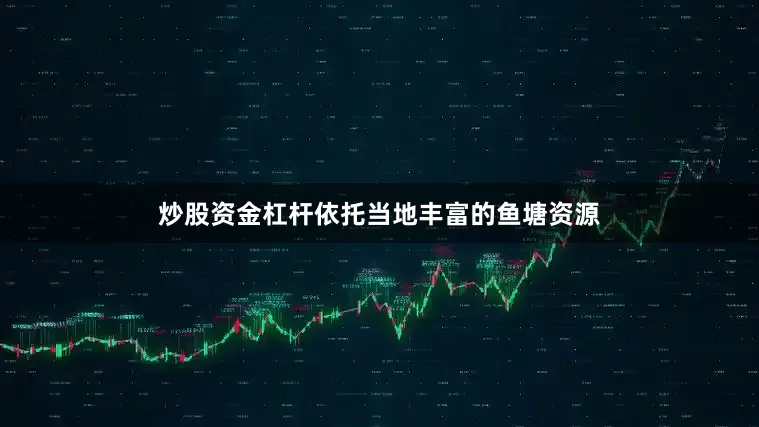 炒股资金杠杆依托当地丰富的鱼塘资源