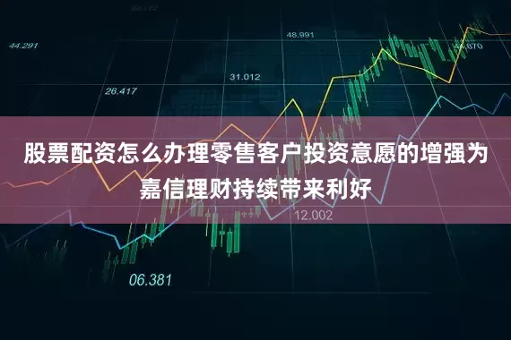 股票配资怎么办理零售客户投资意愿的增强为嘉信理财持续带来利好